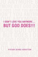 I Don't Love You Anymore...But God Does!!!: But God Does!!!