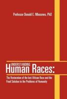 Understanding Human Races:: The Restoration of the lost African Race and the Final Solution to the Problems of Humanity