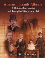 Wisconsin Family Albums & Photographers' Imprints and Biographies 1800s to Early 1900s: & Photographers' Imprints and Biographies 1800s to Early 1900s