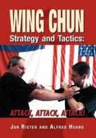 Wing Chun Strategy and Tactics: ATTACK, ATTACK, ATTACK