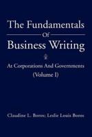 The Fundamentals Of Business Writing:: At Corporations And Governments (Volume I)