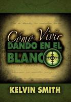 Cómo Vivir DANDO EN EL BLANCO: Un Estilo de Vida de Discipulado