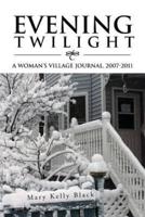 EVENING TWILIGHT: A WOMAN'S VILLAGE JOURNAL, 2007-2011: A WOMAN'S VILLAGE JOURNAL, 2007-2011