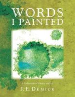 Words I Painted: A Collection of Poetry and Art