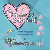 A Parent's Manual: Secrets to Raising Fantastic Children