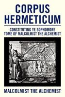 Corpus Hermeticum: Constituting Ye Sophomore Tome of Malcolmist the Alchemist