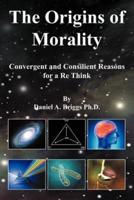 The Origins of Morality: Convergent and Consilient Reasons for a Re Think