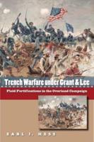 Trench Warfare under Grant and Lee: Field Fortifications in the Overland Campaign