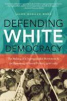 Defending White Democracy: The Making of a Segregationist Movement and the Remaking of Racial Politics, 1936-1965