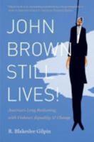 John Brown Still Lives!: America's Long Reckoning with Violence, Equality, and Change