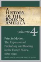 A History of the Book in America: Volume 4: Print in Motion: The Expansion of Publishing and Reading in the United States, 1880-1940