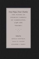 Dear Papa, Dear Charley: The Peregrinations of a Revolutionary Aristocrat, as Told by Charles Carroll of Carrollton and His Father, Charles Carroll of Annapolis, with Sundry Observations on Bastardy, Child-Rearing, Romance, Matrimony, Commerce, Tobacco, S