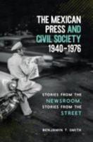 The Mexican Press and Civil Society, 1940-1976: Stories from the Newsroom, Stories from the Street