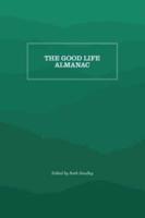 The Good Life Almanac: Being Choicest Morsels of Wisdom for Reader Interested in Living, Rather than Existing