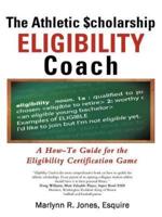 The Athletic $Cholarship Eligibility Coach: A How-To Guide for the Eligibility Certification Game