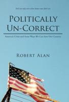 Politically Un-Correct: America's Crisis and Some Ways We Can Save Our Country