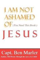 I Am Not Ashamed of Jesus