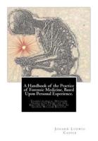 A Handbook of the Practice of Forensic Medicine, Based Upon Personal Experience.