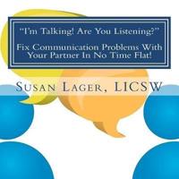 I'm Talking! Are You Listening? Fix Communication Problems With Your Partner In No Time Flat!