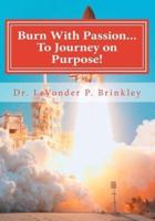 Burn With Passion...To Journey On Purpose