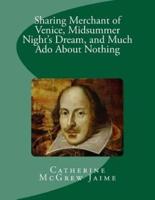 Sharing Merchant of Venice, Midsummer Night's Dream, and Much ADO About Nothing