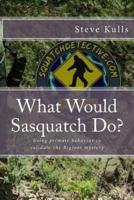 What Would Sasquatch Do?