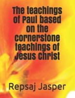 The Teachings of Paul Based on the Cornerstone Teachings of Jesus Christ