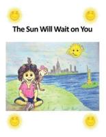 The Sun Will Wait on You