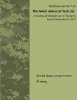 Field Manual FM 7-15 The Army Universal Task List Including All Changes Up to Change 9, Issued December 9, 2011