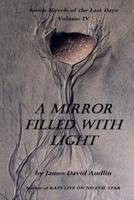 Seven Novels Of The Last Days Volume IV: A Mirror Filled With Light