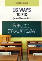 16 Ways to Fix (Or We'll Never Fix) Public Education