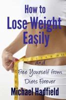 How to Lose Weight Easily - And Free Yourself from Diets Forever