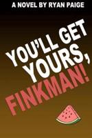 You'll Get Yours, Finkman!