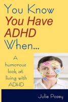 You Know You Have ADHD When...