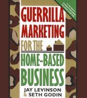 Guerrilla Marketing for the Home-Based Business