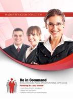 Be in Command: Develop a Commanding Presence to Present Authoritatively and Persuasively