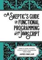A Skeptic's Guide to Functional Programming With JavaScript