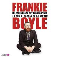 Frankie Boyle: If I Could Reach Out Through Your TV and Strangle You, I Wou