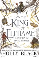 How the King of Elfhame Learned to Hate Stories (The Folk of the Air Series)