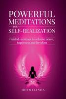 Powerful Meditations for Self Realization: Guided Exercises to Achieve Peace, Happiness and Freedom
