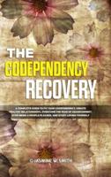 The Codependency Recovery: A Complete Guide to Fix Your Codependency, Create Healthy Relationships, Overcome the Fear of Abandonment, Stop Being a People Pleaser and Start Loving Yourself