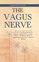 The Vagus Nerve: Heal Your Vagus Nerve with Exercises to dramatically Reduce Chronic Inflammation, trauma, anxiety, and Prevent  Illness by Stimulating Vagal Tone to Restore Balance