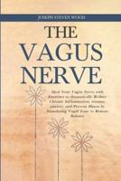 The Vagus Nerve: Heal Your Vagus Nerve with Exercises to dramatically Reduce Chronic Inflammation, trauma, anxiety, and Prevent  Illness by Stimulating Vagal Tone to Restore Balance