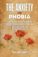 The Anxiety and Phobia: Tackle the Fears that hold you back with Strategies for Panic Disorders, Agoraphobia, Generalized Anxiety Disorder (GAD) Obsessive-Compulsive Disorder (OCD) Post-Traumatic Stress Disorder (PTSD)