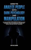 How to Analyze People with Dark Psychology and Manipulation: Master Emotional Intelligence to Speed Read Body Language. The Art of Persuasion, Hypnosis, NLP Secrets and Mind Control Techniques