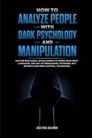 How to Analyze People with Dark Psychology and Manipulation: Master Emotional Intelligence to Speed Read Body Language. The Art of Persuasion, Hypnosis, NLP Secrets and Mind Control Techniques