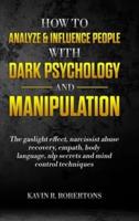 How to Analyze & Influence People with Dark Psychology and Manipulation: The Gaslight Effect, Narcissist Abuse Recovery, Empath, Body Language, NLP Secrets and Mind Control Techniques