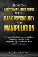 How to Analyze & Influence People with Dark Psychology and Manipulation: The Gaslight Effect, Narcissist Abuse Recovery, Empath, Body Language, NLP Secrets and Mind Control Techniques