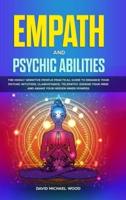 Empath and Psychic Abilities: The Highly Sensitive People Practical Guide to Enhance Your Psychic Intuition, Clairvoyance, Telepathy, Expand Your Mind and Awake Your Hidden Inner Powers