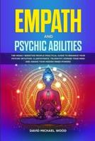 Empath and Psychic Abilities: The Highly Sensitive People Practical Guide to Enhance Your Psychic Intuition, Clairvoyance, Telepathy, Expand Your Mind and Awake Your Hidden Inner Powers